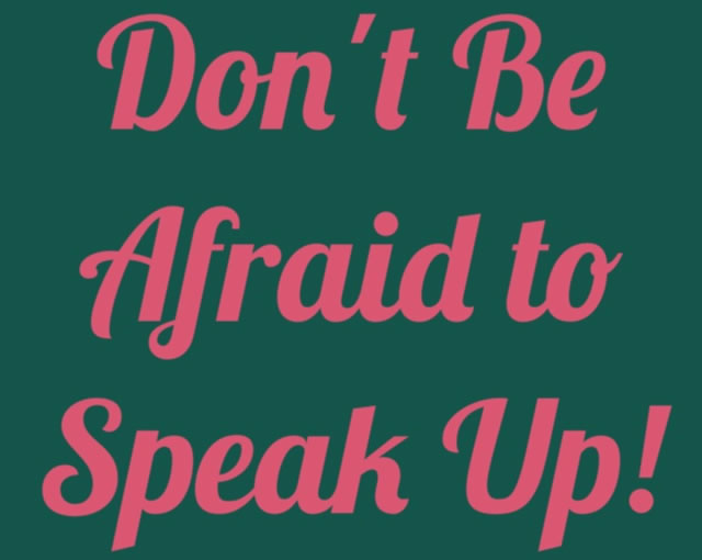 Don't be Afraid To Speak Up