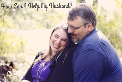 How Can I Help My Husband?